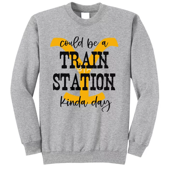 Could Be A Train Station Kinda Day Tall Sweatshirt