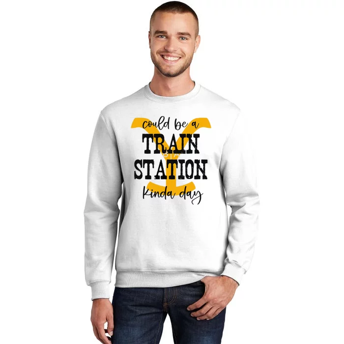 Could Be A Train Station Kinda Day Sweatshirt