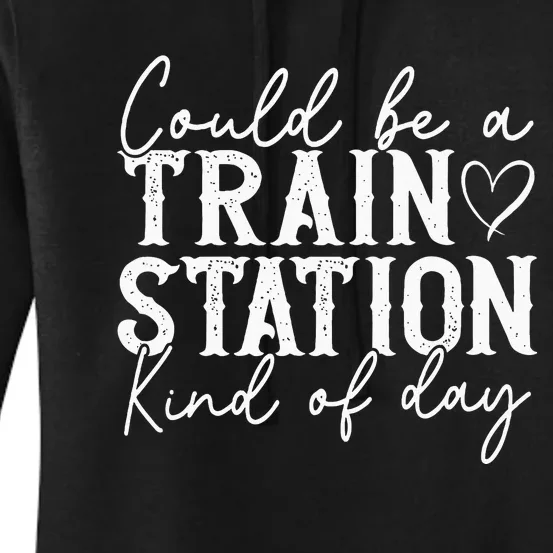 Could Be A Train Station Kinda Day Women's Pullover Hoodie