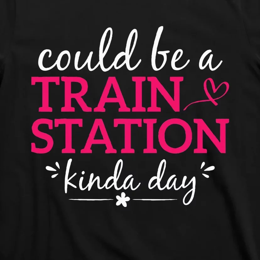 Could Be A Train Station Kinda Day T-Shirt