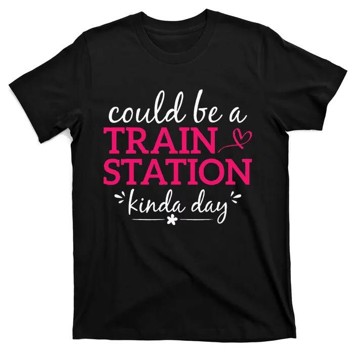 Could Be A Train Station Kinda Day T-Shirt