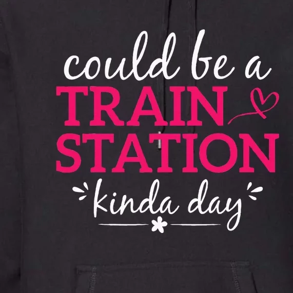 Could Be A Train Station Kinda Day Premium Hoodie