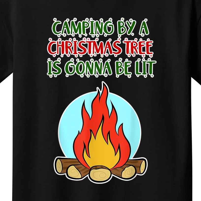 Camping By A Christmas Tree Is Gonna Be Lit Gift Funny Chirstmas Kids T-Shirt