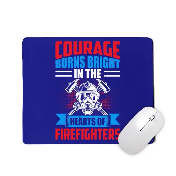 Courage Burns Bright In The Hearts Of Firefighters Meaningful Gift Mousepad