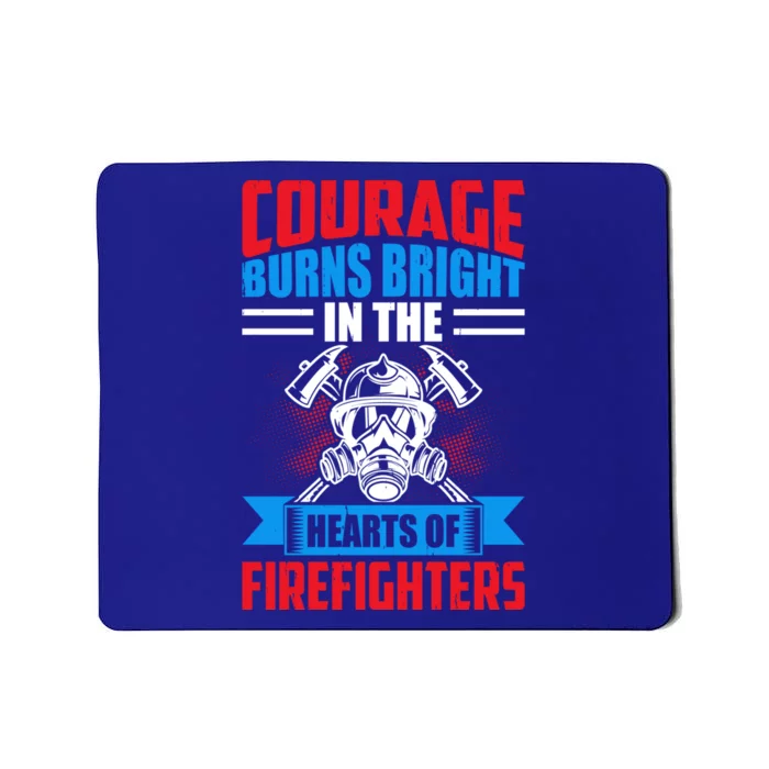 Courage Burns Bright In The Hearts Of Firefighters Meaningful Gift Mousepad