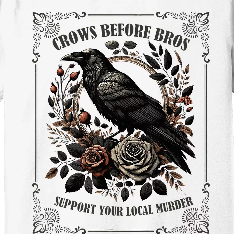 Crows Before Bros Support Your Local Murder Premium T-Shirt