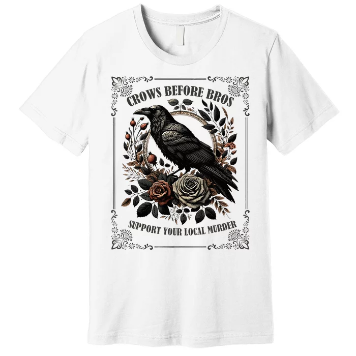 Crows Before Bros Support Your Local Murder Premium T-Shirt