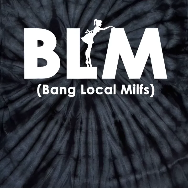 Cool BLM Bang Local Milfs Funny Sarcastic Adult Dad Humor Tie-Dye T-Shirt