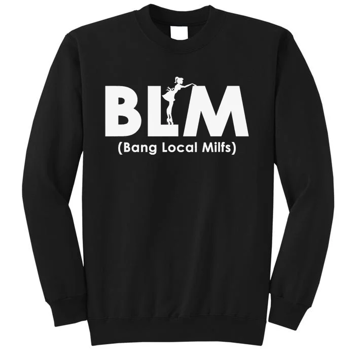 Cool BLM Bang Local Milfs Funny Sarcastic Adult Dad Humor Tall Sweatshirt