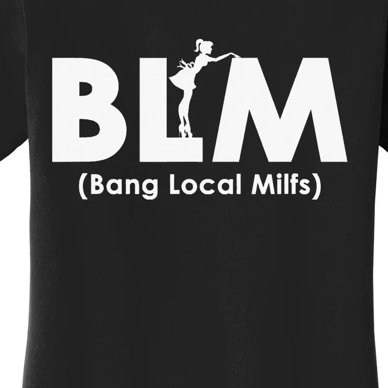 Cool BLM Bang Local Milfs Funny Sarcastic Adult Dad Humor Women's T-Shirt