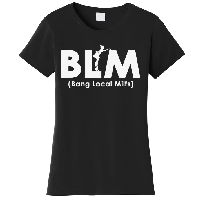 Cool BLM Bang Local Milfs Funny Sarcastic Adult Dad Humor Women's T-Shirt