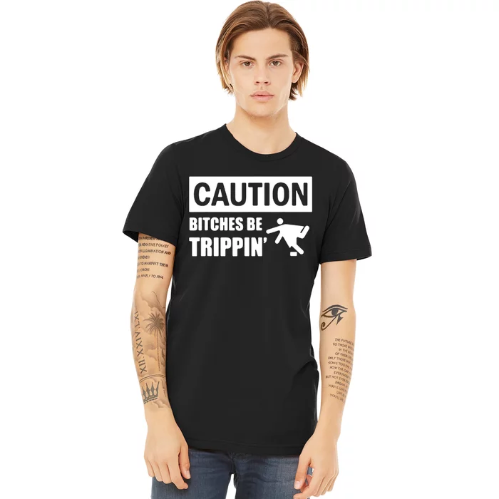 Caution Bitches Be Trippin' Funny Joke Caution Premium T-Shirt