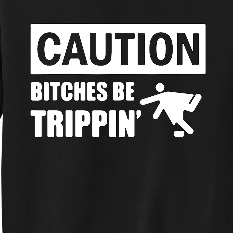 Caution Bitches Be Trippin' Funny Joke Caution Tall Sweatshirt