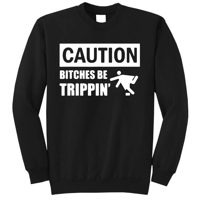 Caution Bitches Be Trippin' Funny Joke Caution Tall Sweatshirt