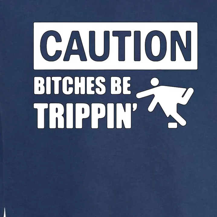 Caution Bitches Be Trippin' Funny Joke Caution Garment-Dyed Sweatshirt