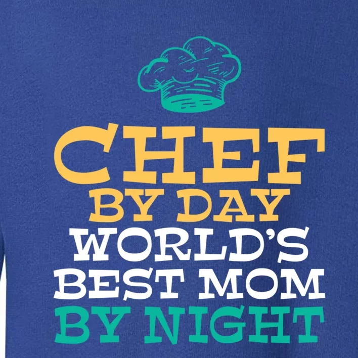 Chef By Day Worlds Best Mom By Night Kitchen Culinary Cook Gift Toddler Sweatshirt