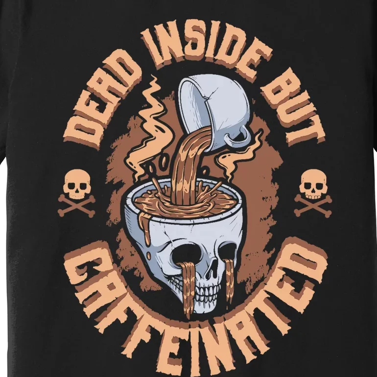 Caffeinated But Dead Inside But Caffeinated Premium T-Shirt