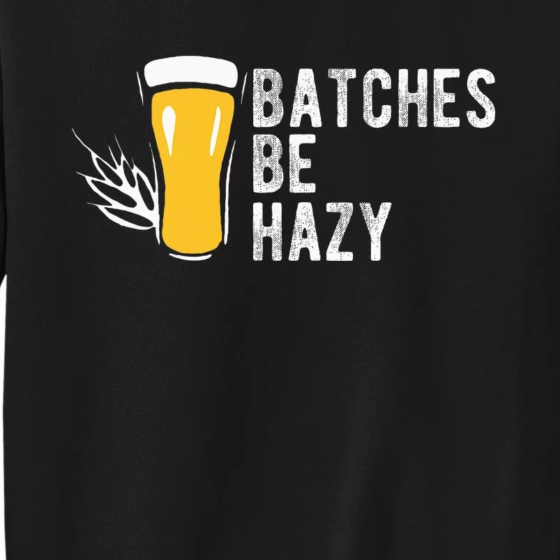 Craft Beer Design Gift Batches Be Hazy For Home Brewing Tall Sweatshirt