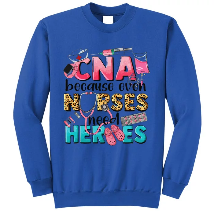 Cna Because Even Nurses Need Heroes Nursing Tall Sweatshirt