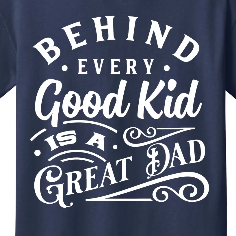 Cool Behind Every Good Child Is A Great Dad Kids T-Shirt