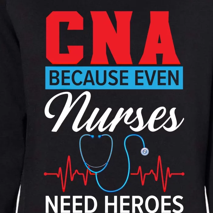 Cna Because Even Nurses Need Heroes Nursing Assistant Gift Womens California Wash Sweatshirt