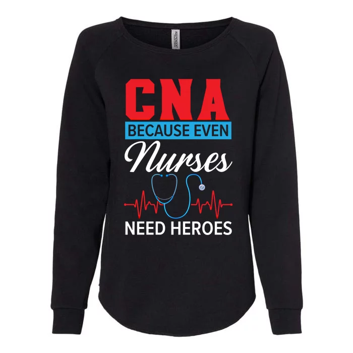 Cna Because Even Nurses Need Heroes Nursing Assistant Gift Womens California Wash Sweatshirt