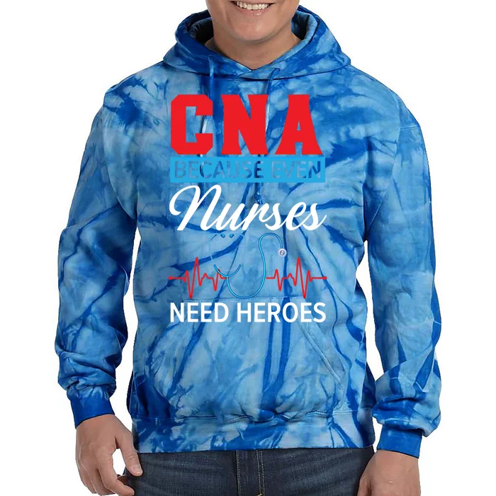 Cna Because Even Nurses Need Heroes Nursing Assistant Gift Tie Dye Hoodie