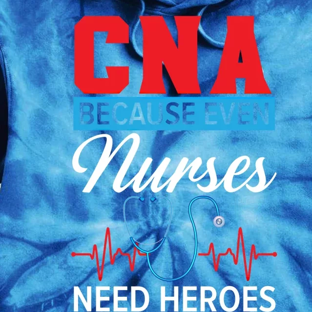 Cna Because Even Nurses Need Heroes Nursing Assistant Gift Tie Dye Hoodie