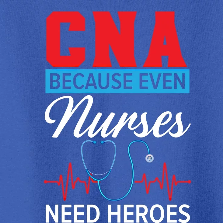 Cna Because Even Nurses Need Heroes Nursing Assistant Gift Toddler T-Shirt