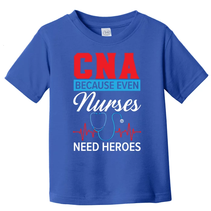 Cna Because Even Nurses Need Heroes Nursing Assistant Gift Toddler T-Shirt