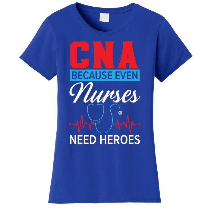 Cna Because Even Nurses Need Heroes Nursing Assistant Gift Women's T-Shirt