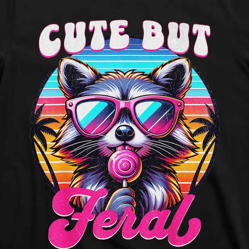 Cute But Feral Funny Trash Panda Quirk T-Shirt