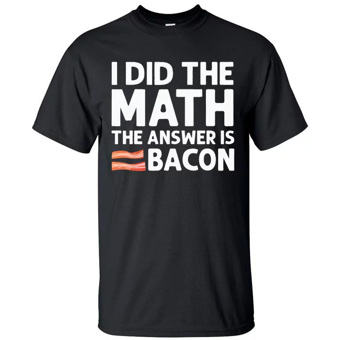 Cool Bacon For Math Foodie Bacon Strips Eggs Meat Tall T-Shirt