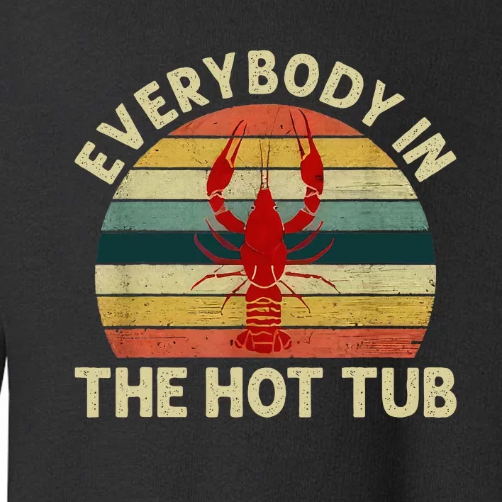 Crawfish Boil Funny Crayfish Everybody In The Hot Tub Toddler Sweatshirt