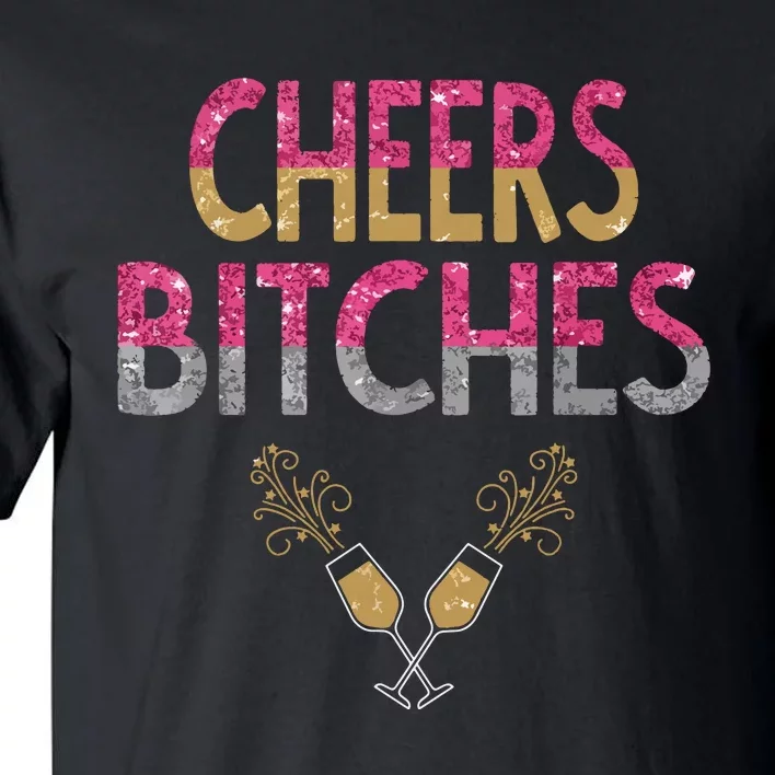 Cheers Bitches Happy New Years Eve Gift For Women Tall T-Shirt