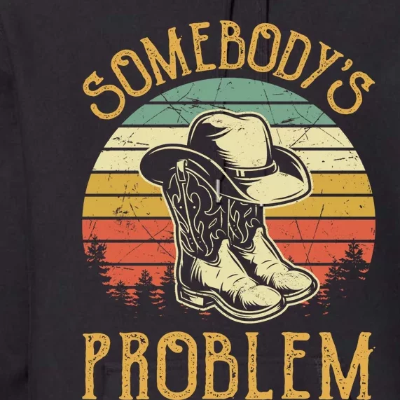 Cowboy Boots Hat Somebodys Problem Country Music Premium Hoodie