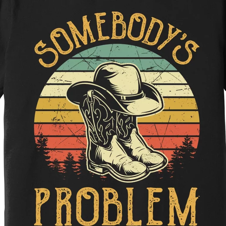 Cowboy Boots Hat Somebodys Problem Country Music Premium T-Shirt