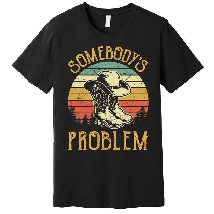 Cowboy Boots Hat Somebodys Problem Country Music Premium T-Shirt