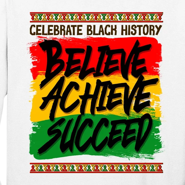 Celebrate Black History Believe Achieve Succeed Long Sleeve Shirt