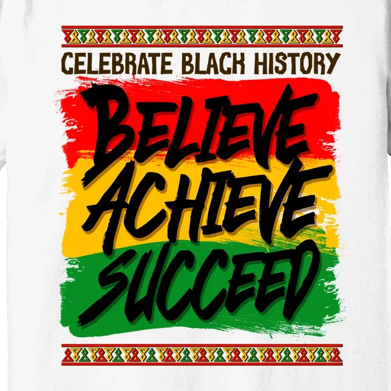 Celebrate Black History Believe Achieve Succeed Premium T-Shirt