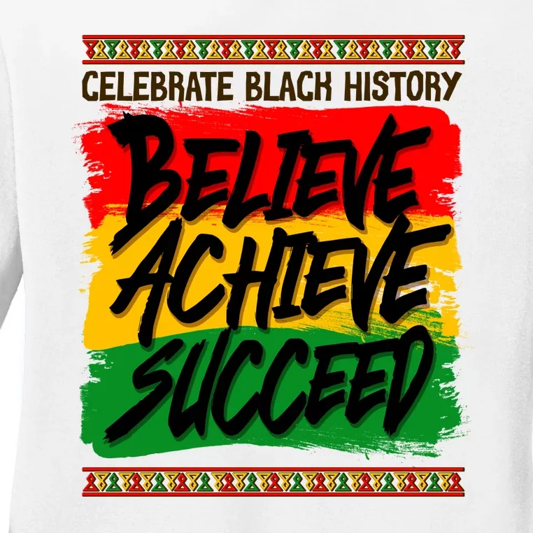 Celebrate Black History Believe Achieve Succeed Ladies Long Sleeve Shirt