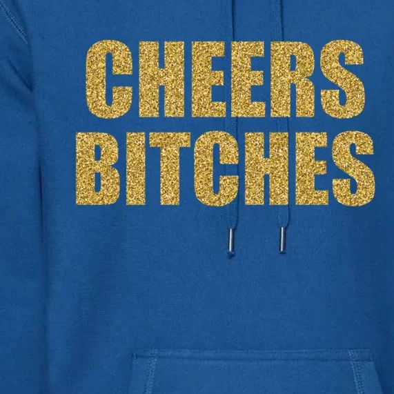 Cheers Bitches Happy New Year Celebration New Years Eve Cool Gift Premium Hoodie