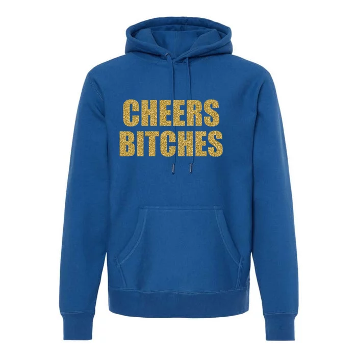 Cheers Bitches Happy New Year Celebration New Years Eve Cool Gift Premium Hoodie