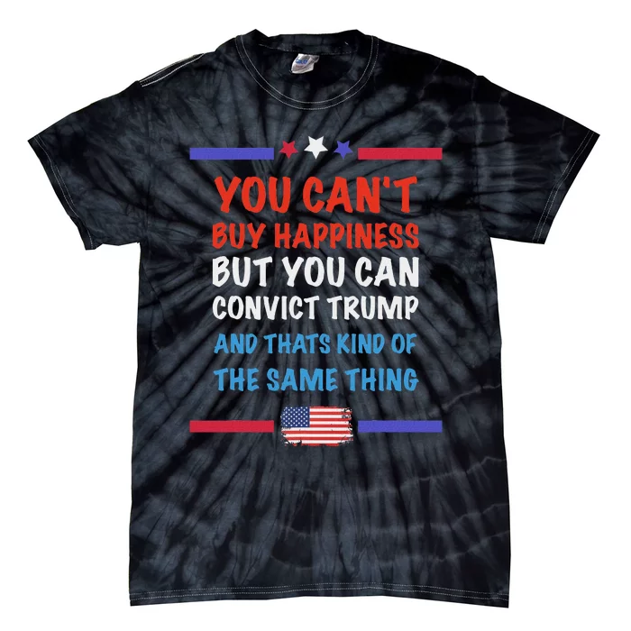 CanT Buy Happiness But You Can Convict Trump Tie-Dye T-Shirt