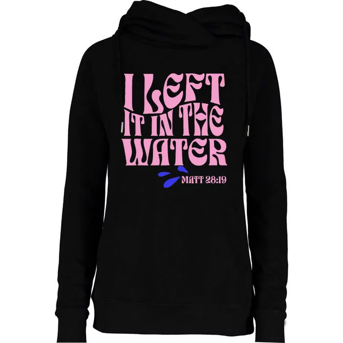 Christian Baptism I Left It In The Water Matthew 2819 Womens Funnel Neck Pullover Hood