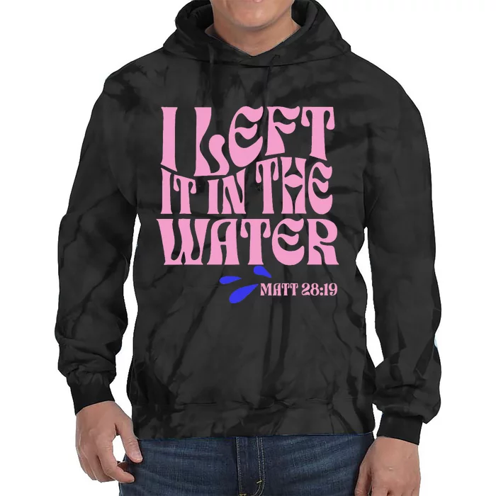 Christian Baptism I Left It In The Water Matthew 2819 Tie Dye Hoodie