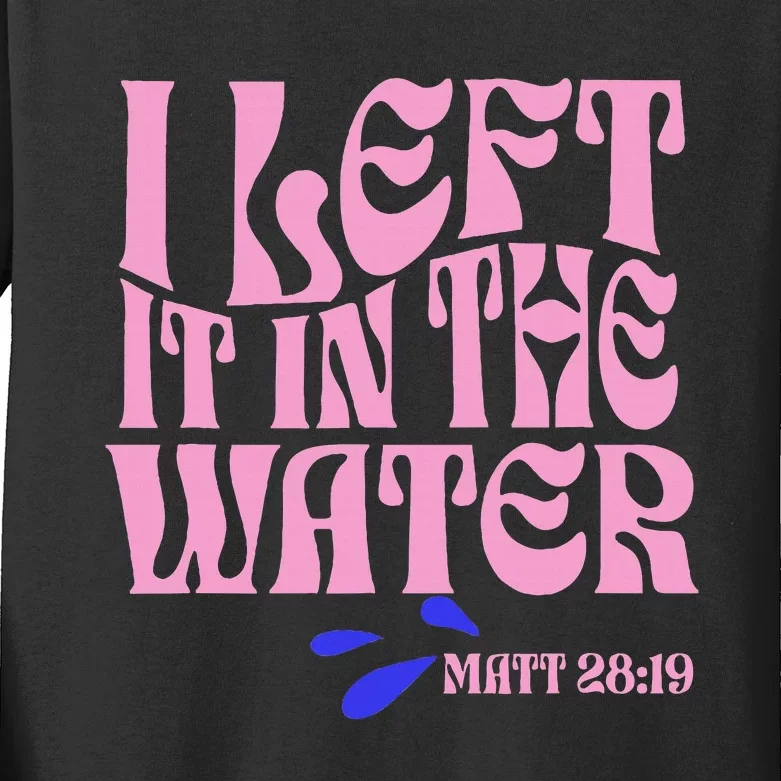 Christian Baptism I Left It In The Water Matthew 2819 Kids Long Sleeve Shirt