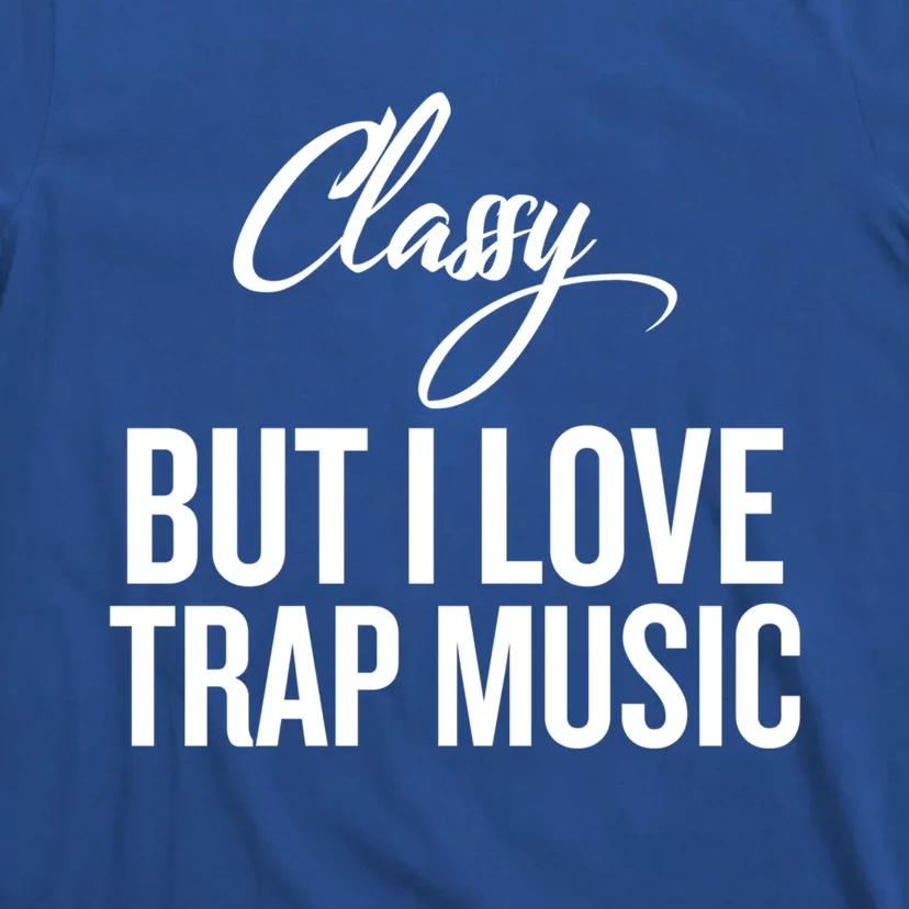 Classy But I Love Trap Music Funny Trap Music Gift T-Shirt