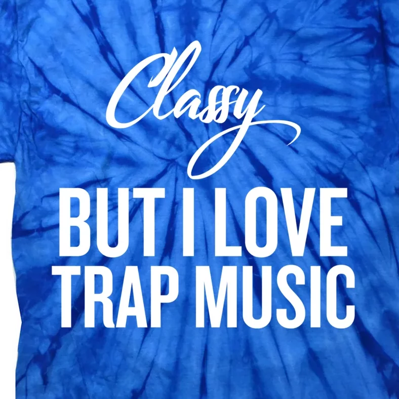 Classy But I Love Trap Music Funny Trap Music Gift Tie-Dye T-Shirt