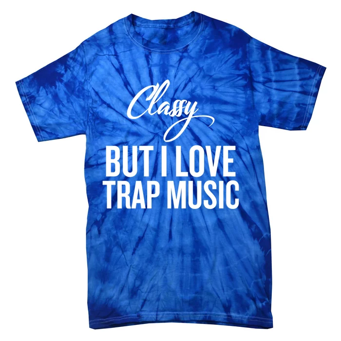 Classy But I Love Trap Music Funny Trap Music Gift Tie-Dye T-Shirt